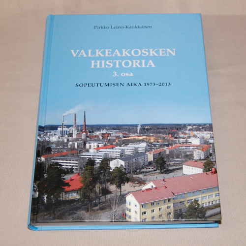 Pirkko Leino-Kaukiainen Valkeakosken historia 3. osa Sopeutumisen aika 1973-2013